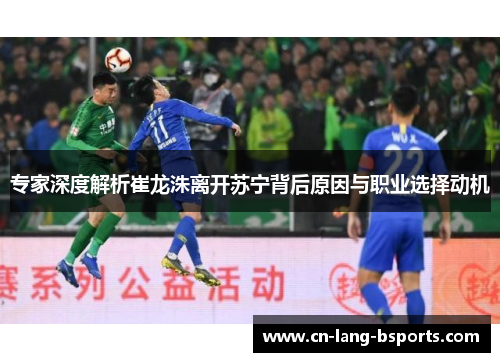 专家深度解析崔龙洙离开苏宁背后原因与职业选择动机