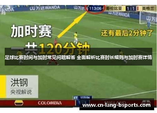 足球比赛时间与加时常见问题解答 全面解析比赛时长规则与加时赛详情