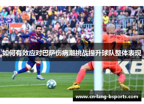 如何有效应对巴萨伤病潮挑战提升球队整体表现