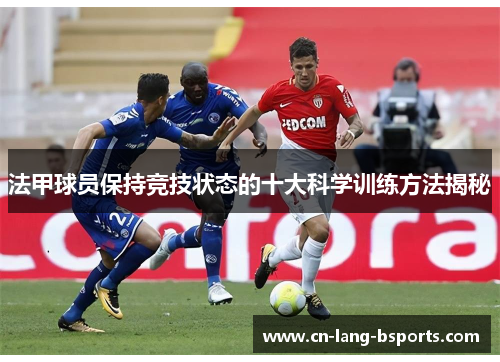 法甲球员保持竞技状态的十大科学训练方法揭秘