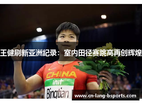 王健刷新亚洲纪录:室内田径赛跳高再创辉煌 王健刷新亚洲纪录:室内田径赛跳高再创辉煌