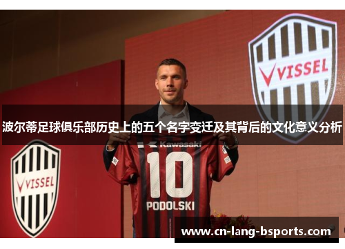 波尔蒂足球俱乐部历史上的五个名字变迁及其背后的文化意义分析