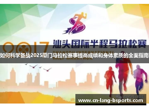 如何科学备战2025厦门马拉松赛事提高成绩和身体素质的全面指南 如何科学备战2025厦门马拉松赛事提高成绩和身体素质的全面指南