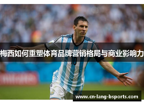 梅西如何重塑体育品牌营销格局与商业影响力