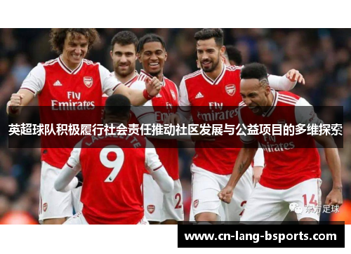 英超球队积极履行社会责任推动社区发展与公益项目的多维探索